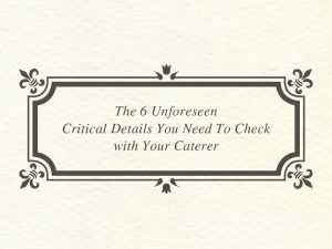 The 6 Unforeseen Critical Details You Need To Check with Your Caterer