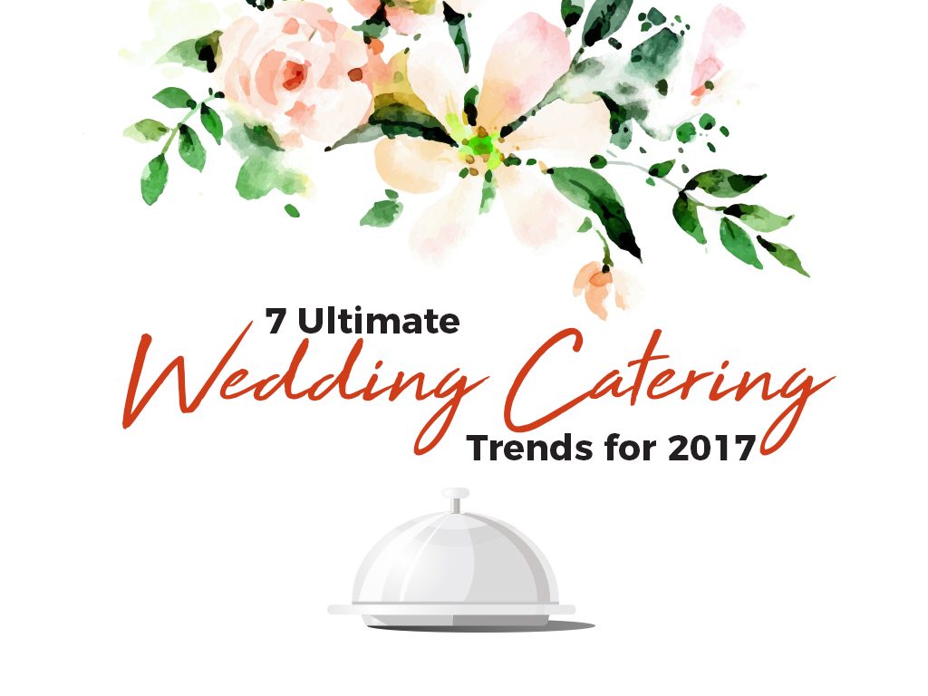 7 Ultimate Wedding Catering Trends for 2017