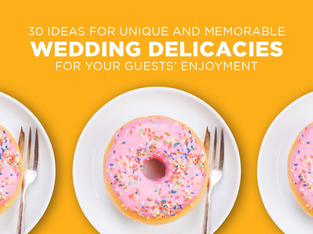 30+ Ideas for Unique and Memorable Wedding Delicacies for your Guests’ Enjoyment